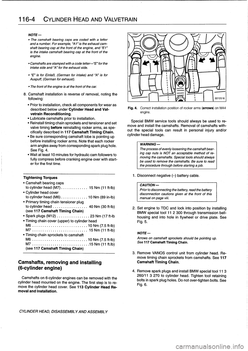 BMW 318i 1992 E36 Workshop Manual 
116-
4

	

CYLINDER
HEAD
AND
VALVETRAIN

NOTE-

"
The
camshaft
bearing
caps
are
coded
with
a
letter
anda
number
.
Forexample,
541"is
the
exhaustcam-
shaft
bearing
cap
at
the
front
of
the
engine,
and