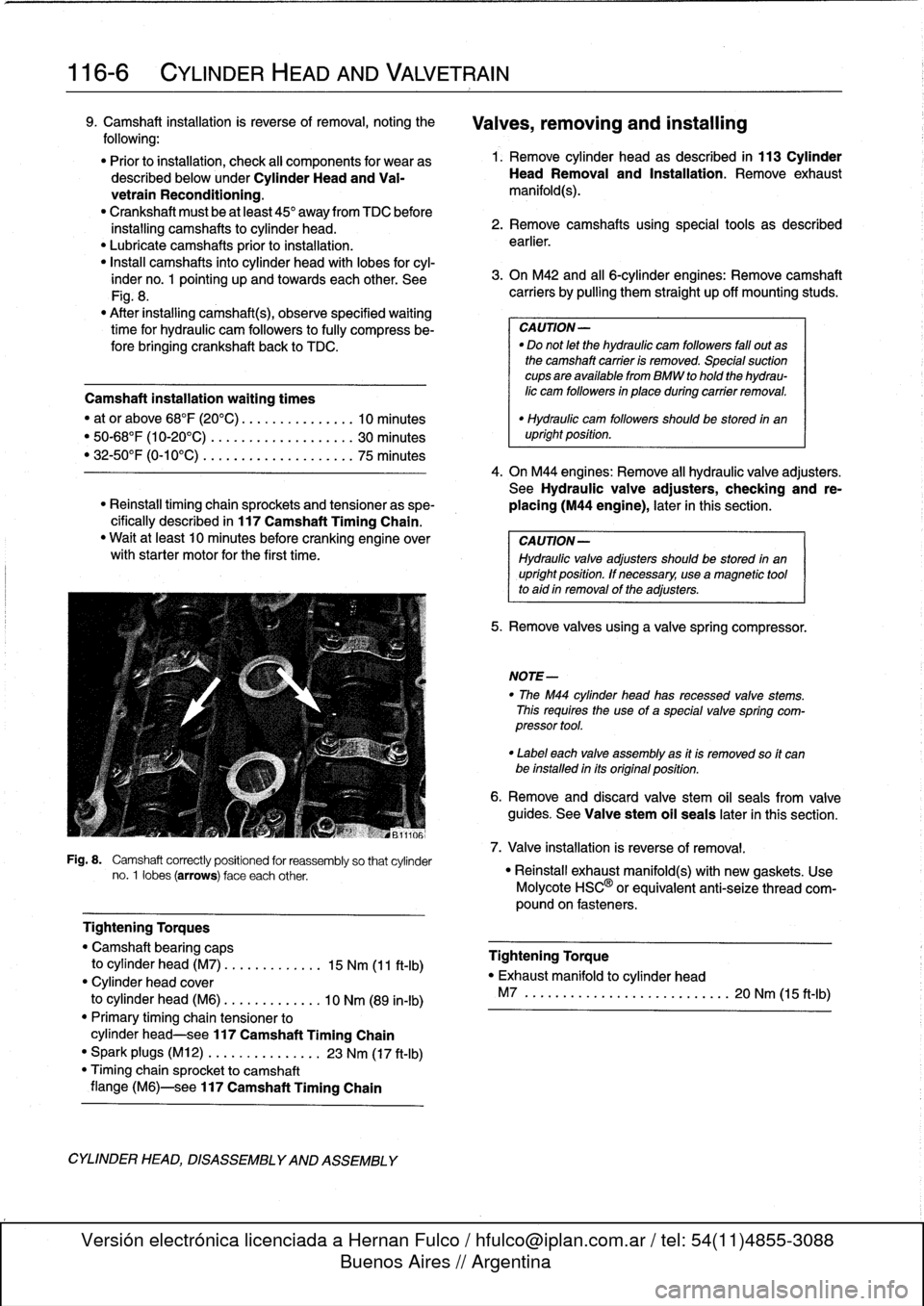 BMW 318i 1997 E36 Workshop Manual 
116-
6

	

CYLINDER
HEAD
AND
VALVETRAIN

9
.
Camshaft
installation
is
reverse
of
removal,noting
the

following
:

"
Prior
to
installation,
check
al¡
components
for
wear
as
described
below
under
Cyli