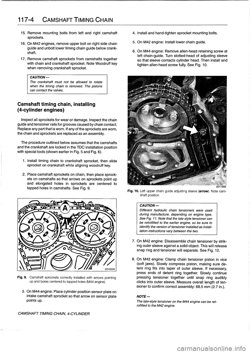 BMW M3 1992 E36 Workshop Manual
117-
4
CAMSHAFT
TIMING
CHAIN
15
.
Remove
mounting
bolts
from
left
and
right
camshaft
4
.
Insta¡¡
and
hand-tighten
sprocket
mounting
bolts
.
sprockets
.
16
.
On
M42
engines,
remove
upper
BMW M3 1992 E36 Workshop Manual
117-
4
CAMSHAFT
TIMING
CHAIN
15
.
Remove
mounting
bolts
from
left
and
right
camshaft
4
.
Insta¡¡
and
hand-tighten
sprocket
mounting
bolts
.
sprockets
.
16
.
On
M42
engines,
remove
upper