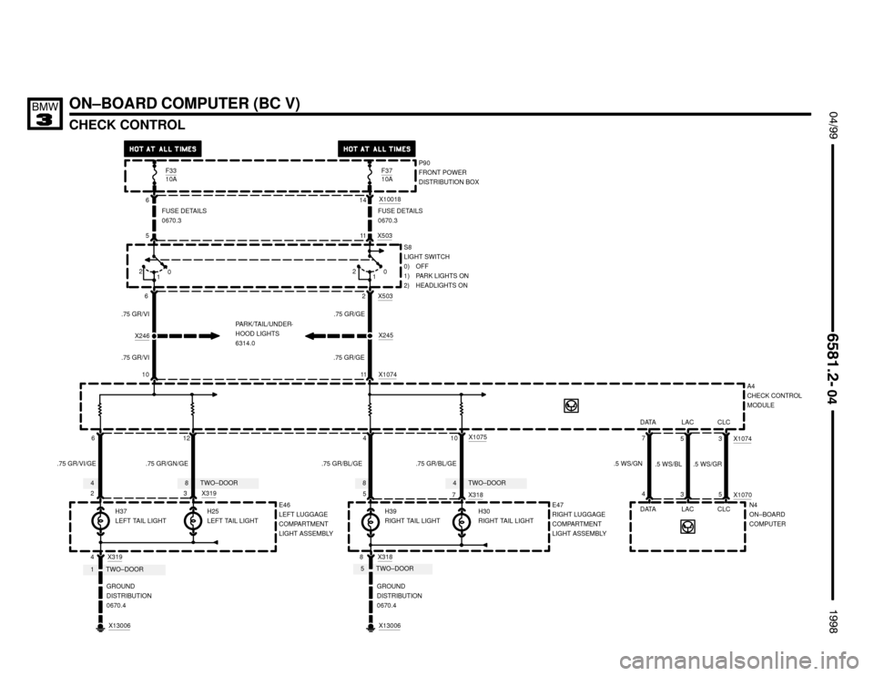 BMW 318is 1998 E36 Electrical Troubleshooting Manual 5TWO–DOOR
84TWO–DOOR8TWO–DOOR4
1TWO–DOOR
ON–BOARD COMPUTER (BC V)
CHECK CONTROL
 $%%
	
%%&

P90
FRONT POWER
DISTRIBUTION BOX
X10018614
.75 GR/VI/GEA4
CHECK CONTROL
MODULE
12
X50
