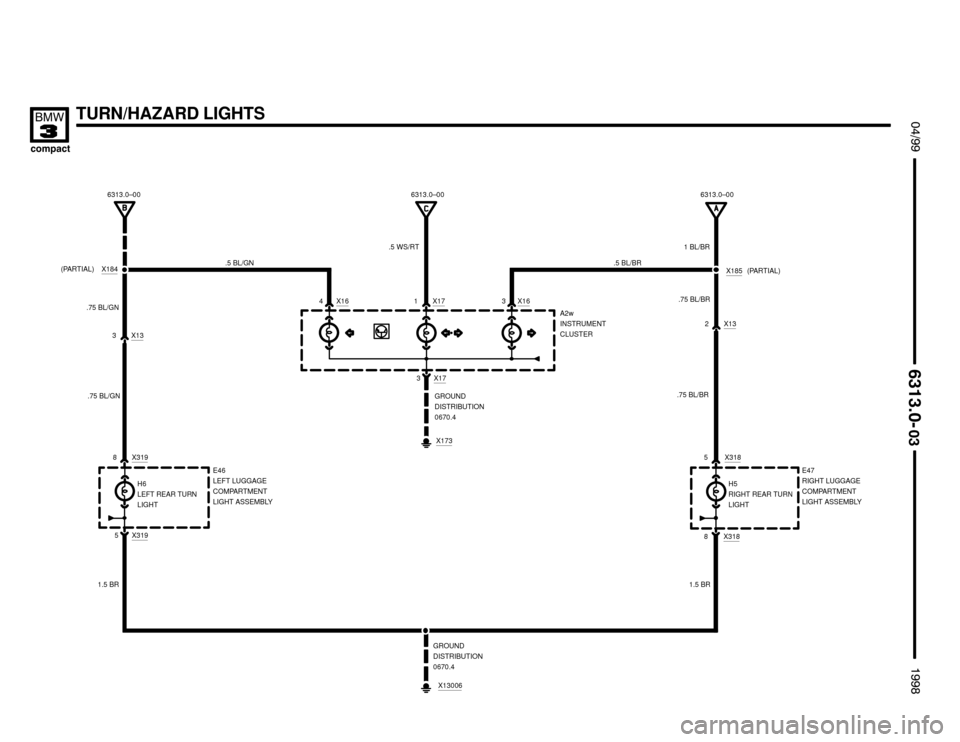 BMW 318ti 1998 E36 Electrical Troubleshooting Manual X17
TURN/HAZARD LIGHTS

 !

H6
LEFT REAR TURN
LIGHT
GROUND
DISTRIBUTION
0670.4
E46
LEFT LUGGAGE
COMPARTMENT
LIGHT ASSEMBLYH5
RIGHT REAR TURN
LIGHTE47
RIGHT LUGGAGE
COMPARTMENT
LIGHT