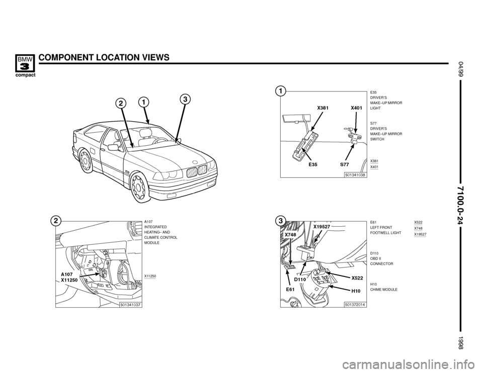 BMW 318ti 1998 E36 Electrical Troubleshooting Manual COMPONENT LOCATION VIEWS

 !

	


E35
DRIVER’S
MAKE–UP MIRROR
LIGHT
X381
X401
S77
DRIVER’S
MAKE–UP MIRROR
SWITCH

X11250
A107
INTEGRATED
HEATING– AND
CLIM