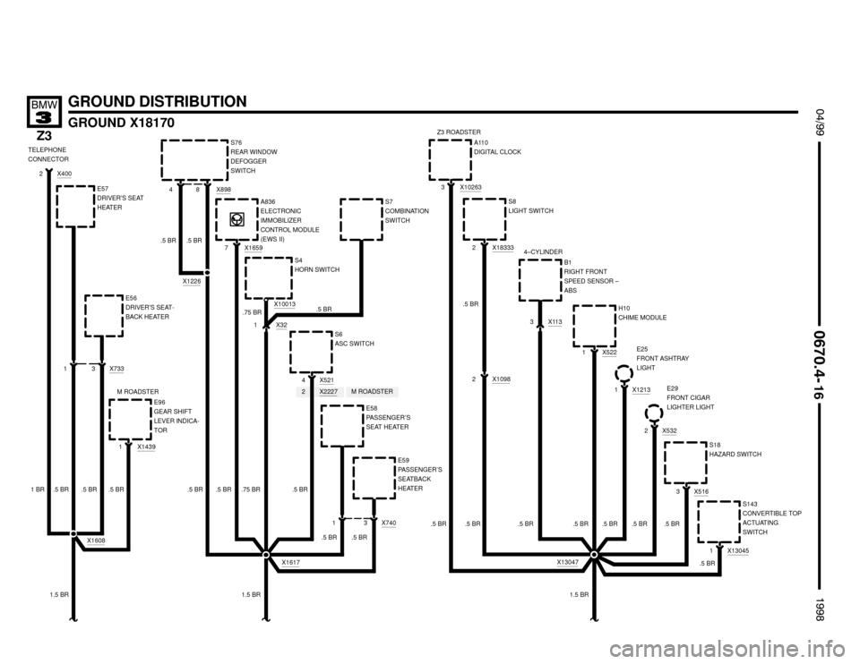 BMW Z3M ROADSTER 1998 E36 Electrical Troubleshooting Manual X22272
.5 BR
.5 BR


GROUND DISTRIBUTION
GROUND X18170
 !""


#""$


.5 BR
X400
X1608
.5 BR
1.5 BR 1.5 BR
.5 BR1E58
PASSENGER’S
SEAT HEATER
S6
ASC SWITCH S4
HORN SWITCH
8
X321
X