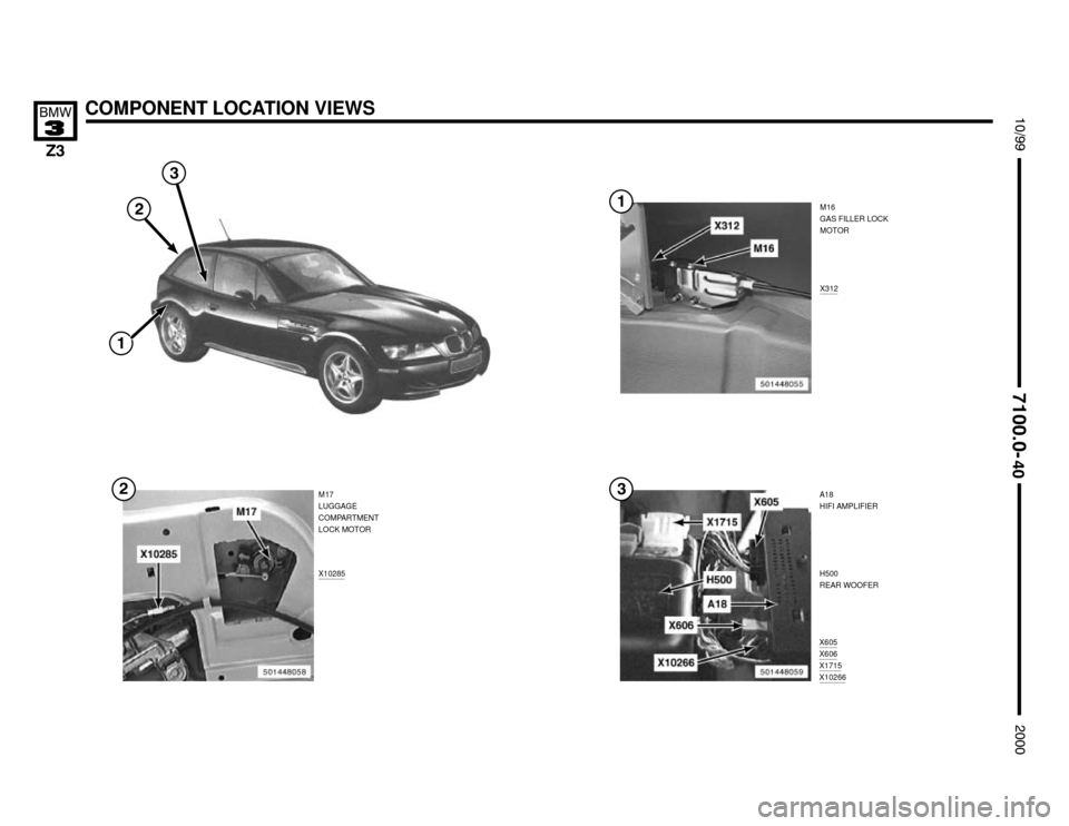 BMW Z3M ROADSTER 2000 E36 Electrical Troubleshooting Manual COMPONENT LOCATION VIEWS








M16
GAS FILLER LOCK
MOTOR
X312
X10285
M17
LUGGAGE
COMPARTMENT
LOCK MOTOR
X605X606X1715X10266
A18
HIFI AMPLIFIER
H500
REAR WOOFER

 