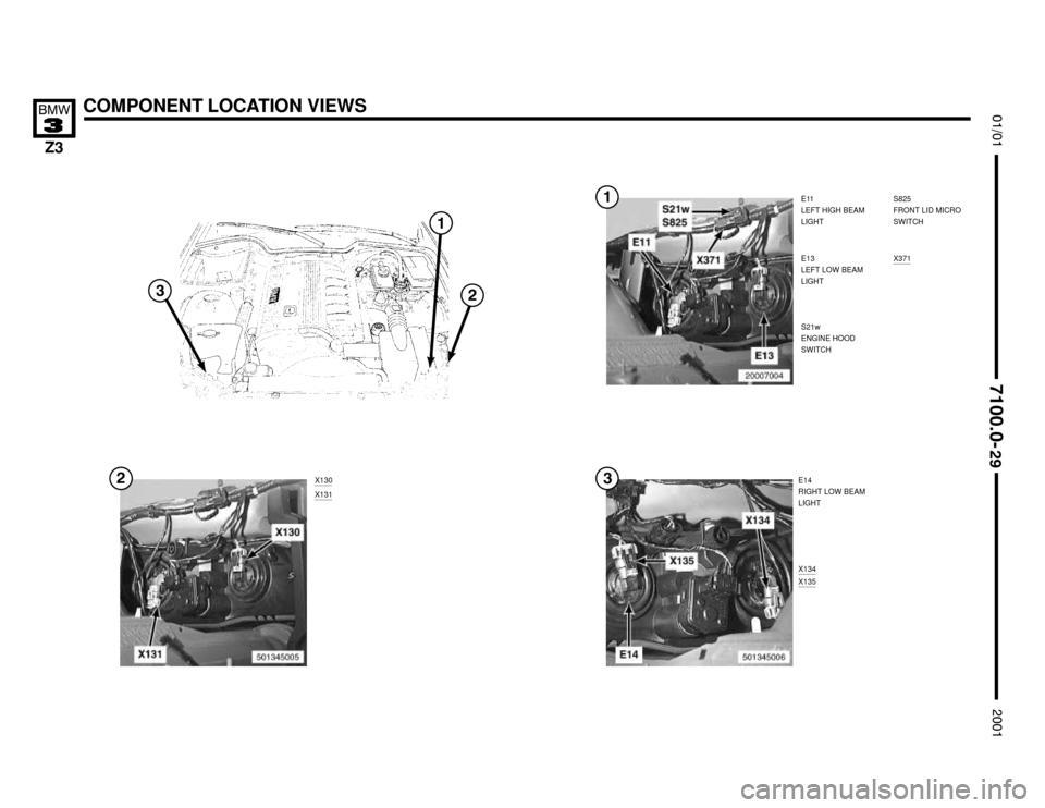 BMW Z3M COUPE 2001 E36 Electrical Troubleshooting Manual S825
FRONT LID MICRO
SWITCH



E14
RIGHT LOW BEAM
LIGHT X130
COMPONENT LOCATION VIEWS



E11
LEFT HIGH BEAM
LIGHT
X371
X131
E13
LEFT LOW BEAM
LIGHT
S21w
ENGI