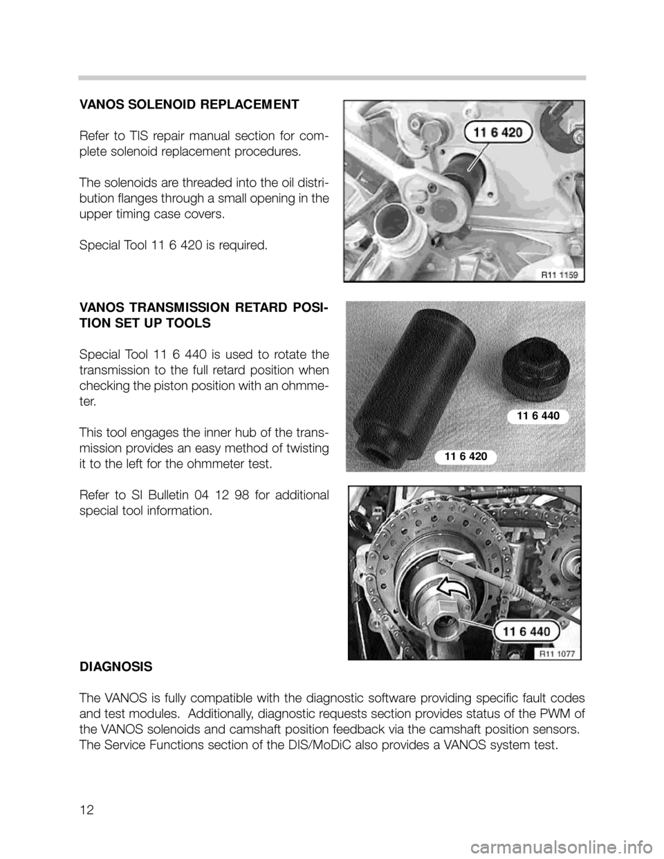 BMW 735i 2001 E38 M62TU Engine Workshop Manual 12
VANOS SOLENOID REPLACEMENT
Refer to TIS repair manual section for com-
plete solenoid replacement procedures.
The solenoids are threaded into the oil distri-
bution flanges through a small BMW 735i 2001 E38 M62TU Engine Workshop Manual 12
VANOS SOLENOID REPLACEMENT
Refer to TIS repair manual section for com-
plete solenoid replacement procedures.
The solenoids are threaded into the oil distri-
bution flanges through a small