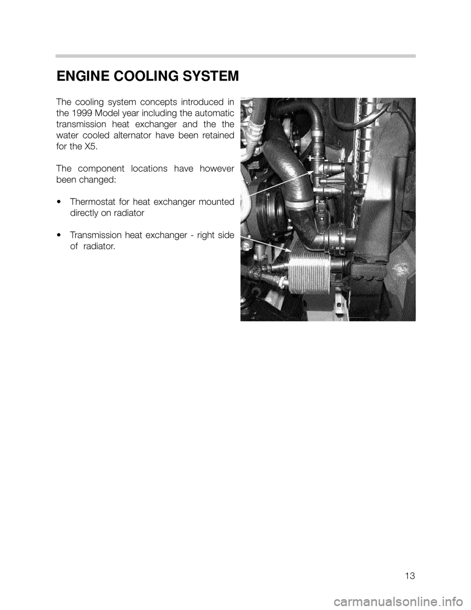 BMW 735i 2001 E38 M62TU Engine Workshop Manual 13
ENGINE COOLING SYSTEM
The cooling system concepts introduced in
the 1999 Model year including the automatic
transmission heat exchanger and the the
water cooled alternator have been BMW 735i 2001 E38 M62TU Engine Workshop Manual 13
ENGINE COOLING SYSTEM
The cooling system concepts introduced in
the 1999 Model year including the automatic
transmission heat exchanger and the the
water cooled alternator have been