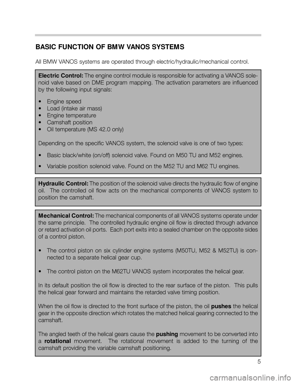 BMW 540i 2001 E39 M62TU Engine Workshop Manual 5
BASIC FUNCTION OF BMW VANOS SYSTEMS
All BMW VANOS systems are operated through electric/hydraulic/mechanical control. 
Electric Control: The engine control module is responsible for activating a VAN