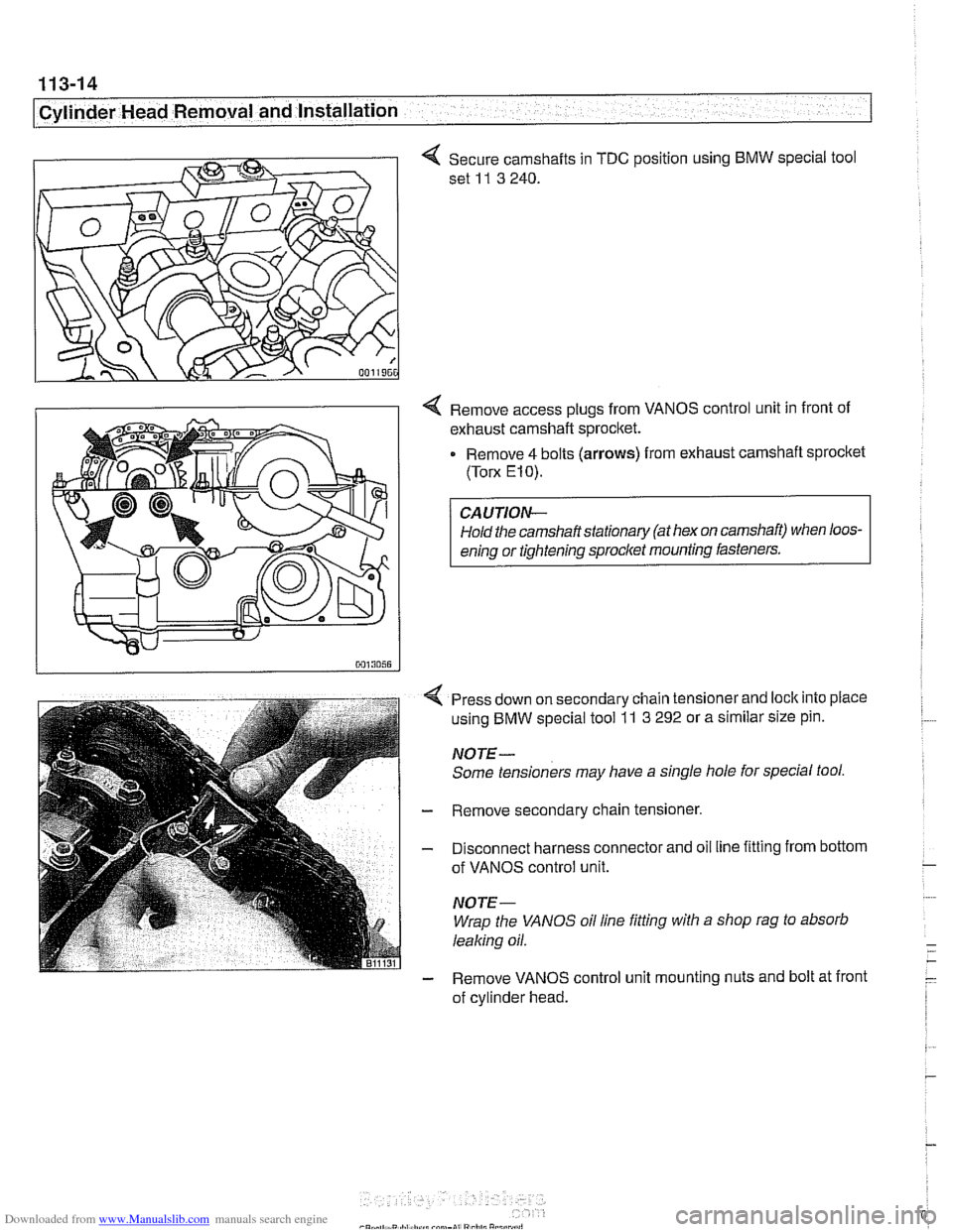 BMW 540i 1998 E39 Workshop Manual Downloaded from www.Manualslib.com manuals search engine
11 3-1 4
Cylinder Head Removal and Installation
4 Secure camshafts in TDC position using BMW special tool
set
11 3 240.
4 Remove access BMW 540i 1998 E39 Workshop Manual Downloaded from www.Manualslib.com manuals search engine
11 3-1 4
Cylinder Head Removal and Installation
4 Secure camshafts in TDC position using BMW special tool
set
11 3 240.
4 Remove access