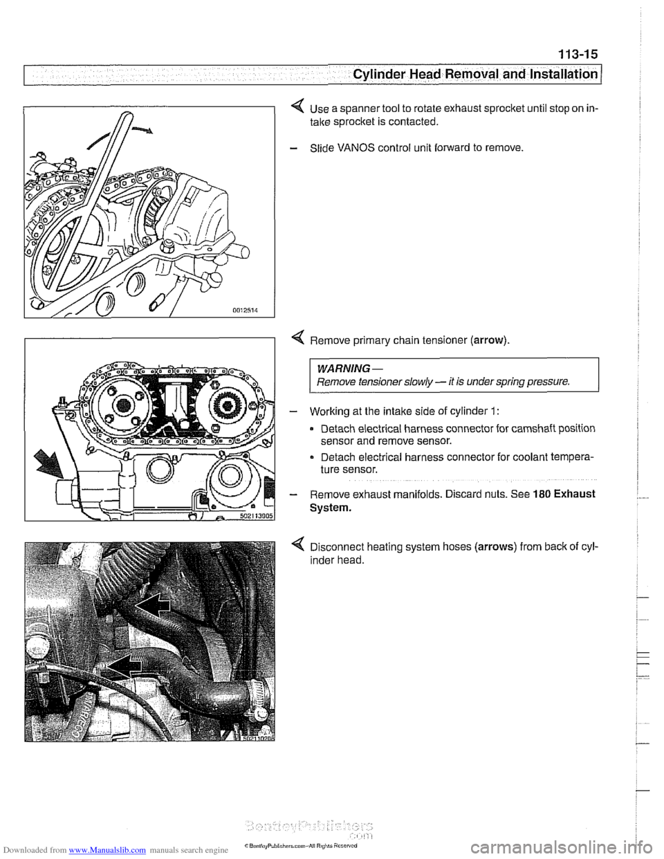 BMW 528i 1998 E39 User Guide Downloaded from www.Manualslib.com manuals search engine 
Cylinder Head Removal and Installation / - 
< Use a spanner tool to  rotate exhaust sprocket  until stop on in- 
take  sprocket is contacted. 