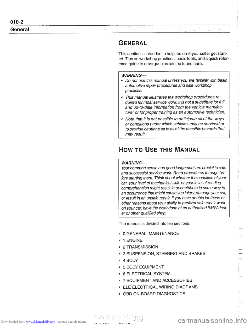 BMW 540i 2000 E39 Workshop Manual Downloaded from www.Manualslib.com manuals search engine
01 0-2
General
This section is intended to help the do-it-yourselfer get start-
ed. Tips on workshop practices, basic tools, and a BMW 540i 2000 E39 Workshop Manual Downloaded from www.Manualslib.com manuals search engine
01 0-2
General
This section is intended to help the do-it-yourselfer get start-
ed. Tips on workshop practices, basic tools, and a