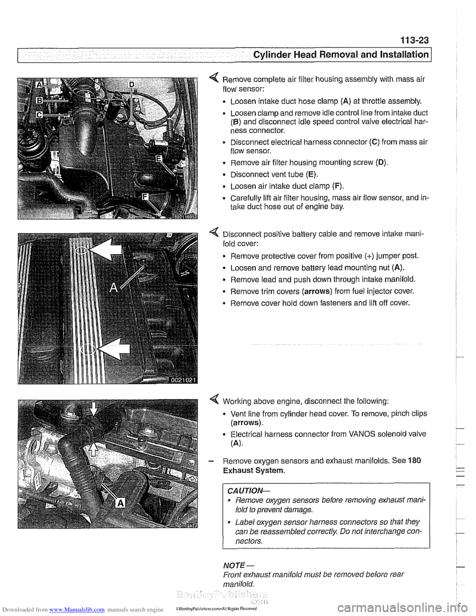 BMW 525i 1999 E39 Workshop Manual Downloaded from www.Manualslib.com manuals search engine
- --
Cylinder Head Removal and Installation 1 --
< Remove complete air filter housing assembly with mass air
flow sensor:
Loosen
i BMW 525i 1999 E39 Workshop Manual Downloaded from www.Manualslib.com manuals search engine
- --
Cylinder Head Removal and Installation 1 --
< Remove complete air filter housing assembly with mass air
flow sensor:
Loosen
i
