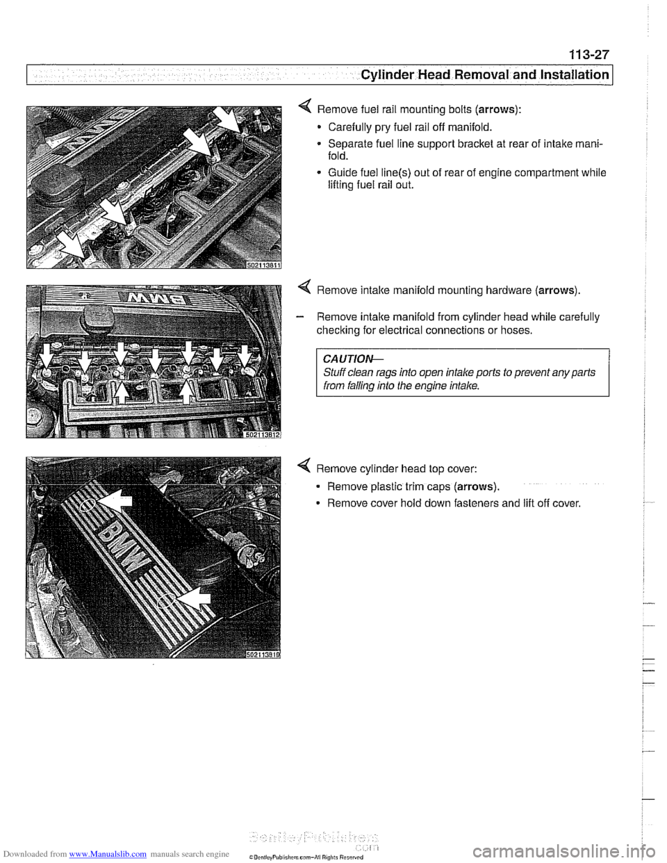 BMW 528i 2000 E39 Workshop Manual Downloaded from www.Manualslib.com manuals search engine 
11 3-27 
Cylinder Head Removal and Installation 
< Remove fuel rail mounting bolts  (arrows): 
- Carefully pry fuel rail  off manifold. 
Separ