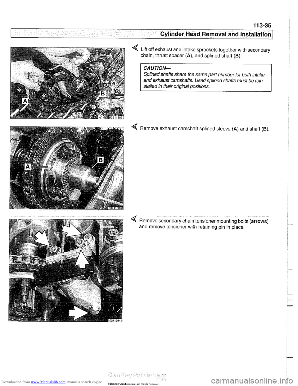 BMW 540i 1998 E39 Workshop Manual Downloaded from www.Manualslib.com manuals search engine 
11 3-35 
- cylinder Head Removal and  Installation] - 
< Lift off exhaust  and intake  sprocltets  together with secondary 
chain, thrust spac