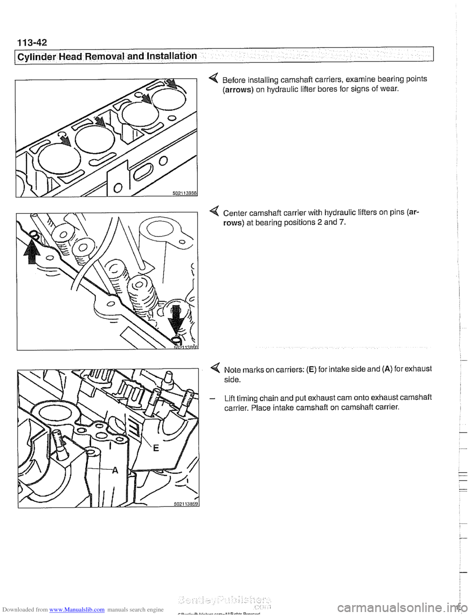 BMW 530i 2001 E39 Owners Manual Downloaded from www.Manualslib.com manuals search engine 
1 13-42 
I Cylinder Head Removal and Installation 
4 Before installing camshaft carriers, examine bearing points 
(arrows)  on hydraulic  lift