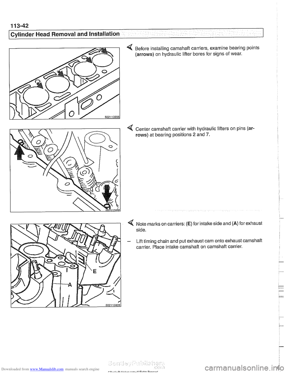 BMW 540i 2001 E39 User Guide Downloaded from www.Manualslib.com manuals search engine
1 13-42
I Cylinder Head Removal and Installation
4 Before installing camshaft carriers, examine bearing points
(arrows) on hydraulic lift BMW 540i 2001 E39 User Guide Downloaded from www.Manualslib.com manuals search engine
1 13-42
I Cylinder Head Removal and Installation
4 Before installing camshaft carriers, examine bearing points
(arrows) on hydraulic lift