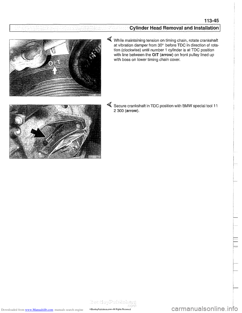BMW 540i 2000 E39 Workshop Manual Downloaded from www.Manualslib.com manuals search engine 
Cylinder Head Removal  and Installation 
4 While maintaining  tension on timing chain, rotate crankshaft 
at  vibration damper from 
30" befor