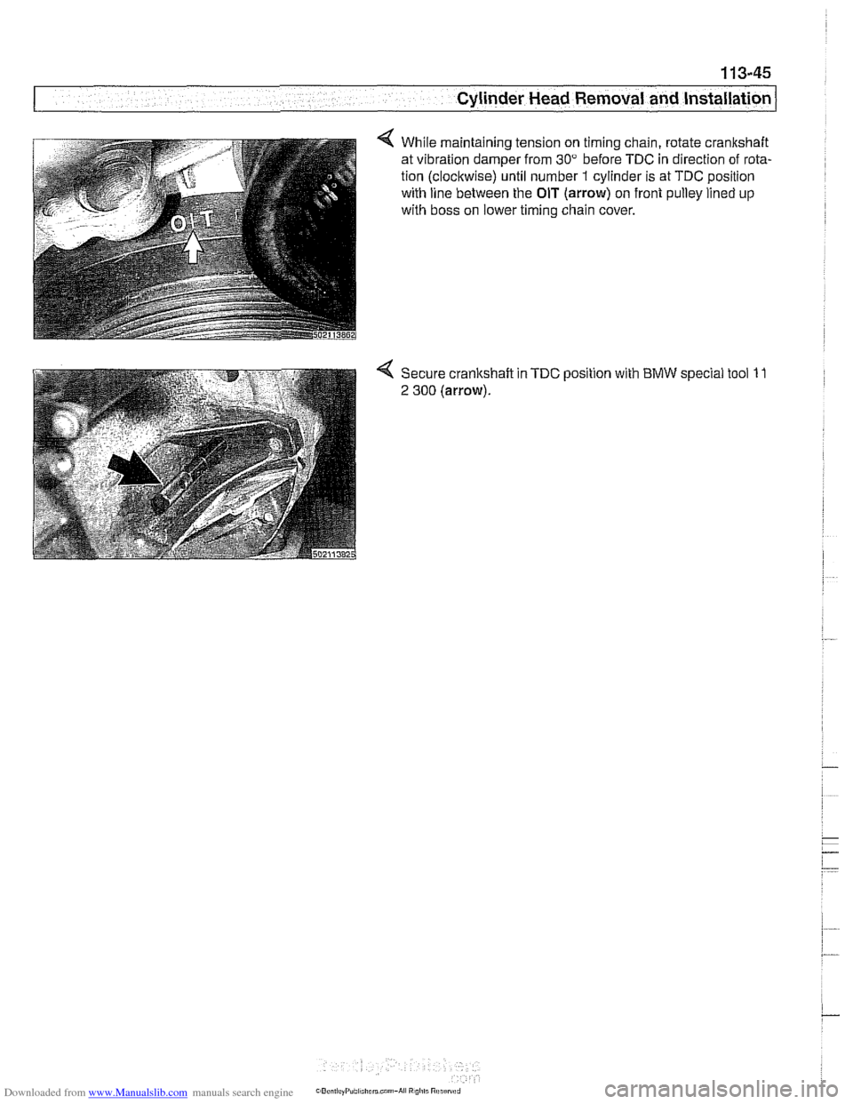 BMW 540i 2001 E39 Owners Manual Downloaded from www.Manualslib.com manuals search engine
Cylinder Head Removal and Installation
4 While maintaining tension on timing chain, rotate crankshaft
at vibration damper from
30" befor BMW 540i 2001 E39 Owners Manual Downloaded from www.Manualslib.com manuals search engine
Cylinder Head Removal and Installation
4 While maintaining tension on timing chain, rotate crankshaft
at vibration damper from
30" befor