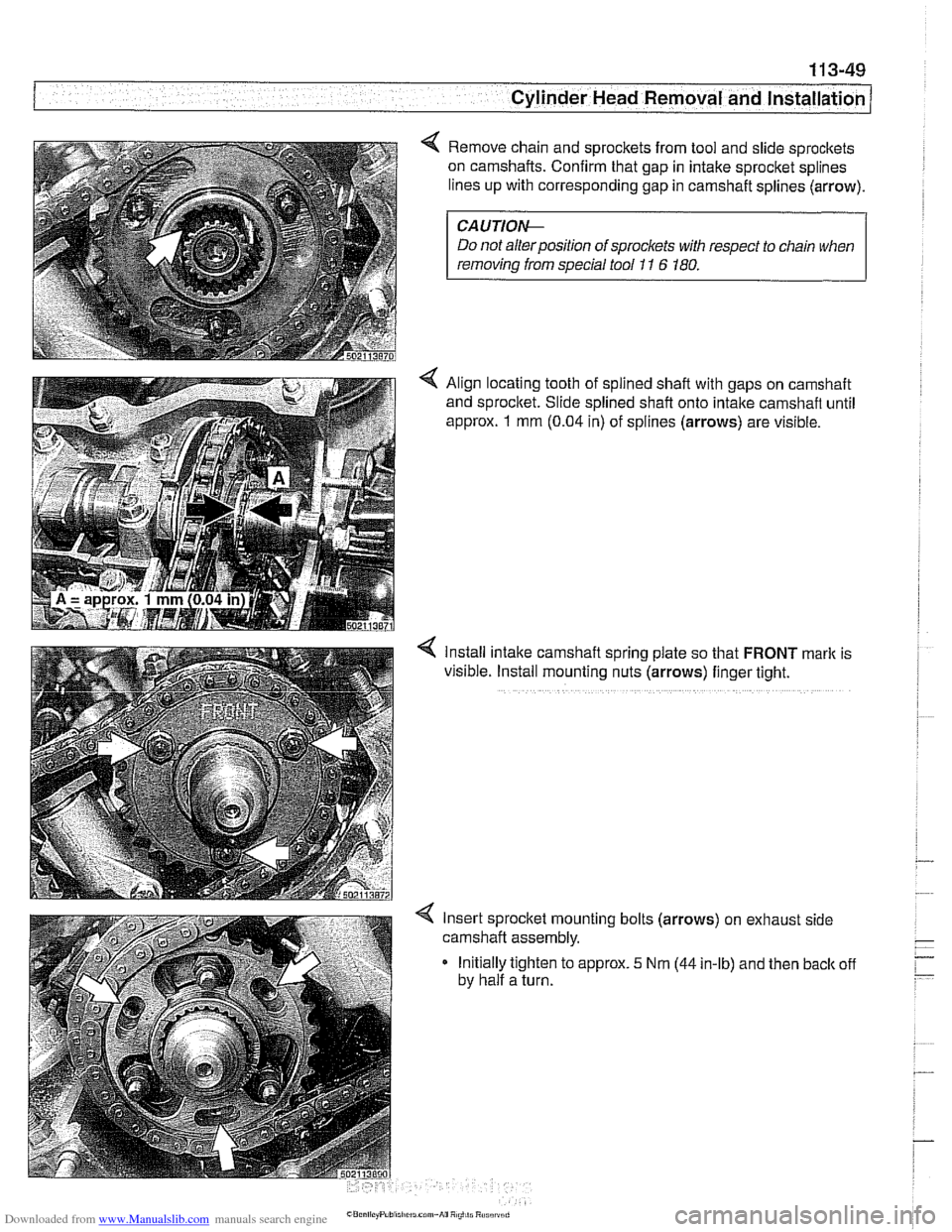 BMW 530i 2001 E39 Owners Manual Downloaded from www.Manualslib.com manuals search engine 
-7 Cylinder Head Removal and lnstallat~on -- -- - - 
Remove chain and  sprockets from tool and slide  sprockets 
on  camshafts.  Confirm that 