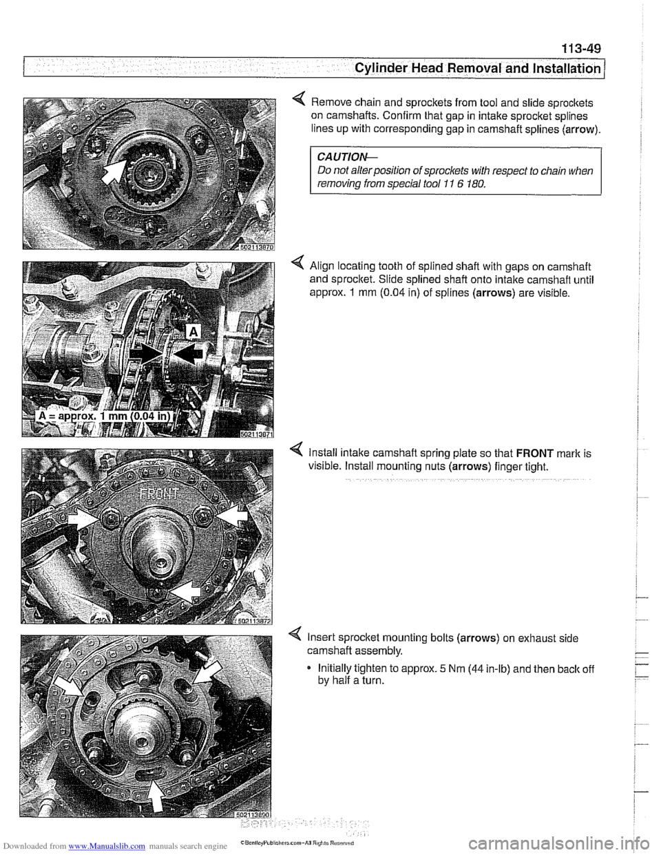 BMW 540i 1998 E39 Workshop Manual Downloaded from www.Manualslib.com manuals search engine
-7 Cylinder Head Removal and lnstallat~on -- -- - -
Remove chain and sprockets from tool and slide sprockets
on camshafts. Confirm that BMW 540i 1998 E39 Workshop Manual Downloaded from www.Manualslib.com manuals search engine
-7 Cylinder Head Removal and lnstallat~on -- -- - -
Remove chain and sprockets from tool and slide sprockets
on camshafts. Confirm that