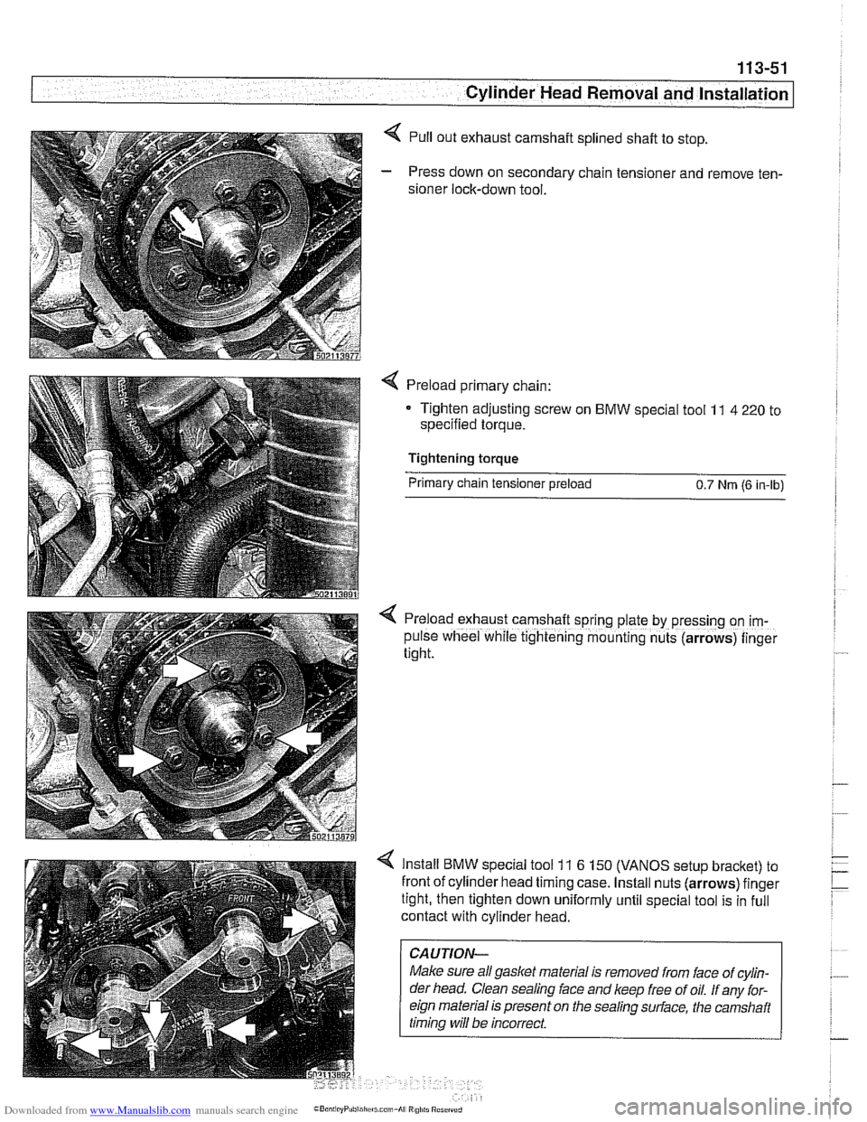 BMW 530i 2001 E39 Owners Guide Downloaded from www.Manualslib.com manuals search engine 
113-51 
Cylinder Head Removal  and Installation 
< Pull out exhaust camshaft splined shaft to  stop. 
- Press down on secondary chain tensione