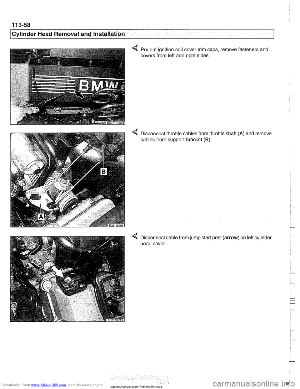 BMW 540i 1998 E39 Workshop Manual Downloaded from www.Manualslib.com manuals search engine
Cylinder Head Removal and Installation
Pry out ignition coil cover trim caps,
covers from lefl and right sides. remove fasteners
and
< BMW 540i 1998 E39 Workshop Manual Downloaded from www.Manualslib.com manuals search engine
Cylinder Head Removal and Installation
Pry out ignition coil cover trim caps,
covers from lefl and right sides. remove fasteners
and
<