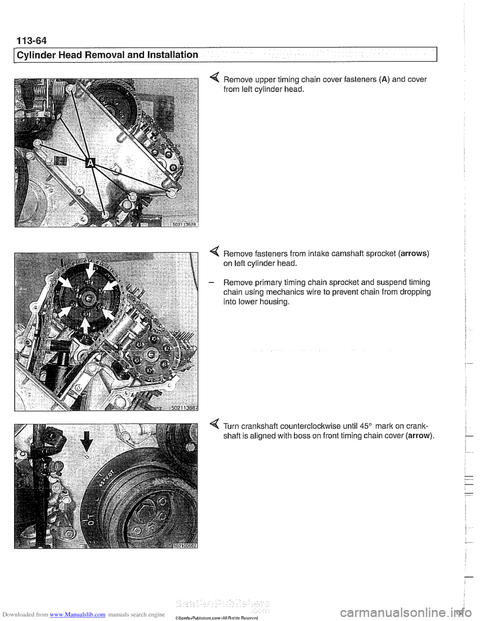 BMW 540i 1997 E39 Workshop Manual Downloaded from www.Manualslib.com manuals search engine 
1 13-64 
Cylinder Head Removal and Installation 
< Remove  upper timing  chain cover fasteners (A) and cover 
from  left cylinder  head. 
4 Re