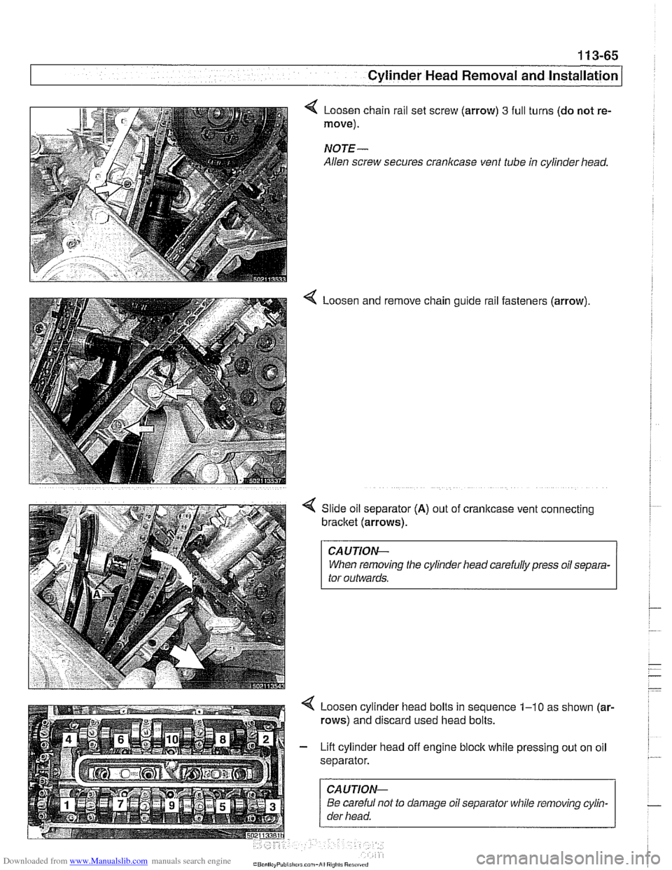 BMW 540i 1998 E39 Workshop Manual Downloaded from www.Manualslib.com manuals search engine
1 13-65
Cylinder Head Removal and Installation /
Loosen chain rail set screw (arrow) 3 full
move).
NOTE-
Allen screw secures crankca BMW 540i 1998 E39 Workshop Manual Downloaded from www.Manualslib.com manuals search engine
1 13-65
Cylinder Head Removal and Installation /
Loosen chain rail set screw (arrow) 3 full
move).
NOTE-
Allen screw secures crankca