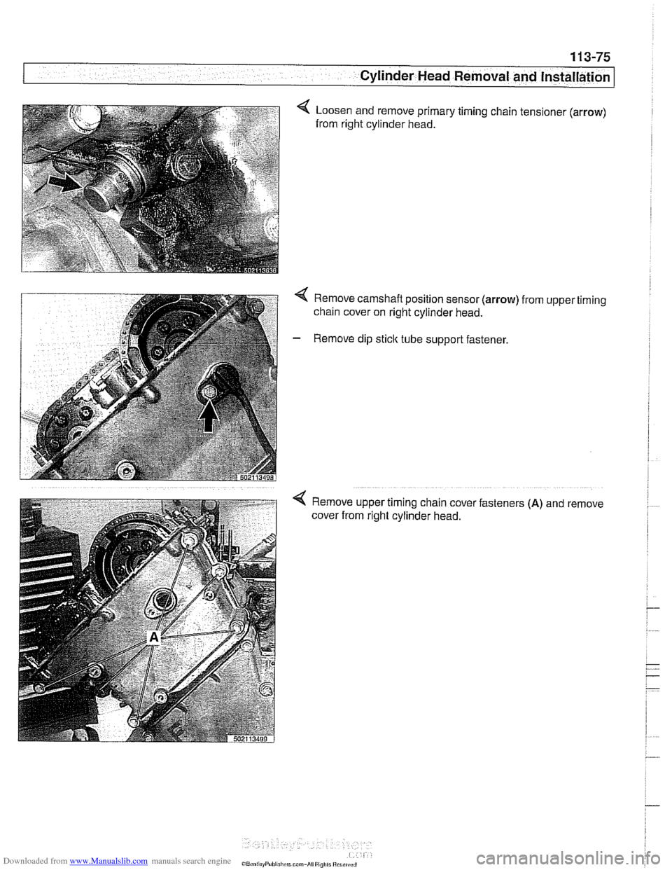 BMW 525i 2001 E39 Owners Guide Downloaded from www.Manualslib.com manuals search engine 
1 13-75 
Cylinder Head Removal and Installation I 
4 Loosen  and remove  primary  timing chain  tensioner (arrow) 
from  right cylinder  head.