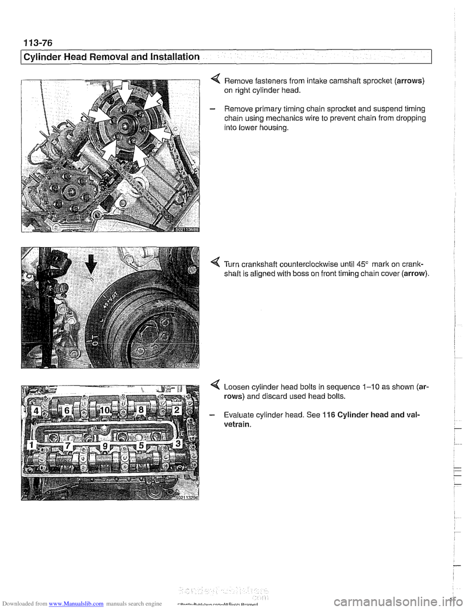 BMW 530i 2001 E39 Service Manual Downloaded from www.Manualslib.com manuals search engine 
1 13-76 
Cylinder Head Removal and Installation 
Remove fasteners  from intake camshaft sprocket  (arrows) 
on  right  cylinder  head. 
- Remo