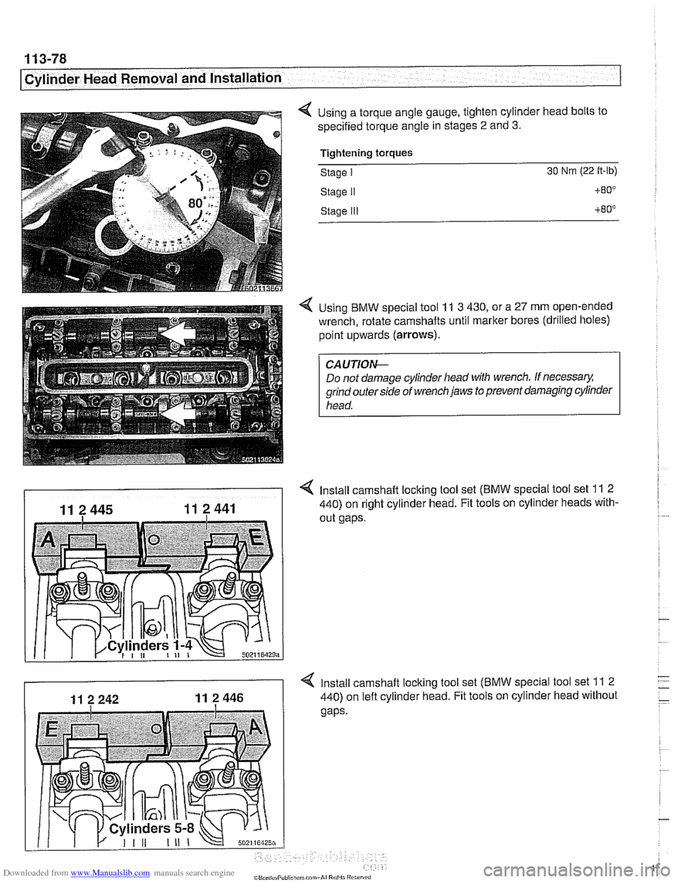 BMW 525i 1999 E39 Service Manual Downloaded from www.Manualslib.com manuals search engine
11 3-78
Cylinder Head Removal and Installation
4 Using a torque angle gauge, tighten cylinder head bolts to
specified torque angle in BMW 525i 1999 E39 Service Manual Downloaded from www.Manualslib.com manuals search engine
11 3-78
Cylinder Head Removal and Installation
4 Using a torque angle gauge, tighten cylinder head bolts to
specified torque angle in