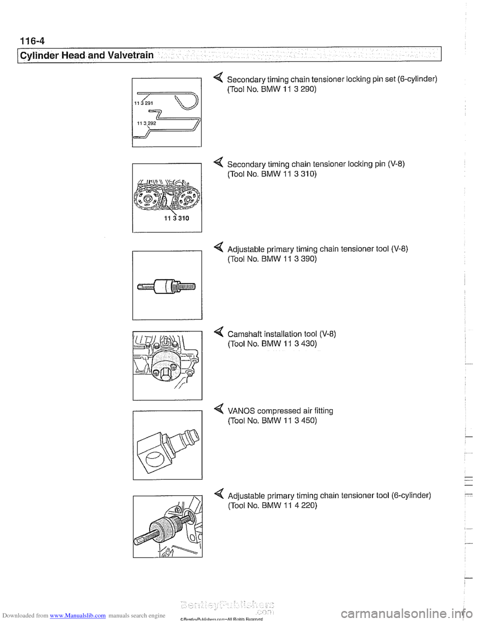BMW 540i 1998 E39 Workshop Manual Downloaded from www.Manualslib.com manuals search engine
/cylinder Head and Valvetrain
Secondary timing chain tensioner locking pin set (6-cylinder)
- 4 Secondary timing chain tensioner locking pin BMW 540i 1998 E39 Workshop Manual Downloaded from www.Manualslib.com manuals search engine
/cylinder Head and Valvetrain
Secondary timing chain tensioner locking pin set (6-cylinder)
- 4 Secondary timing chain tensioner locking pin