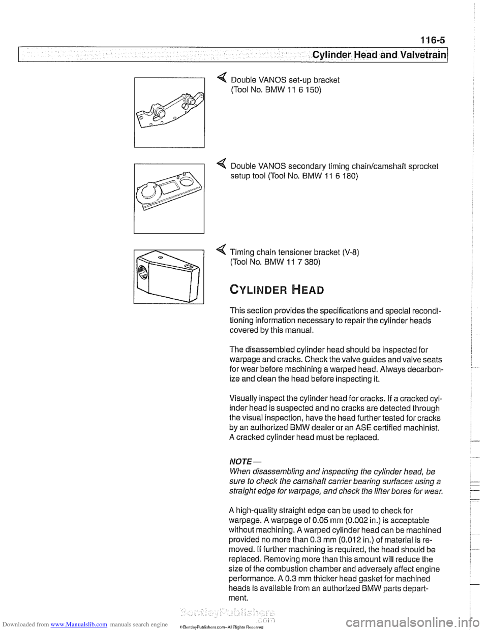 BMW 525i 2001 E39 Workshop Manual Downloaded from www.Manualslib.com manuals search engine 
11 6-5 
I Cylinder Head and valvetrain1 
4 Timing chain  tensioner  bracket (V-8) 
(Tool No.  BMW 
11 7 380) 
CYLINDER HEAD 
This section  pro
