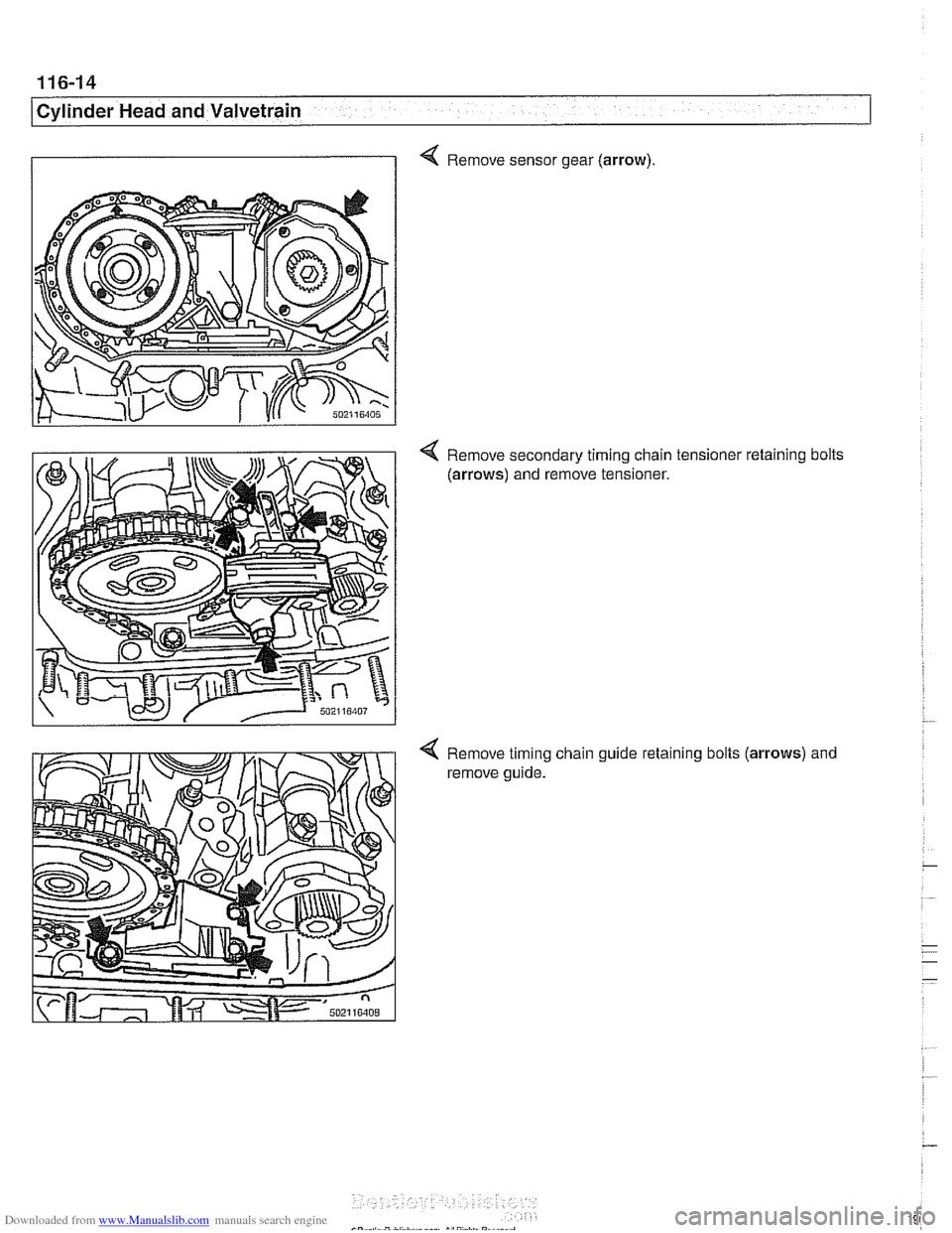BMW 530i 2001 E39 Service Manual Downloaded from www.Manualslib.com manuals search engine 
116-14 
I Cylinder Head and Valvetrain 
4 Remove sensor gear (arrow). 
Remove secondary  timing  chain tensioner  retaining bolts 
(arrows) an