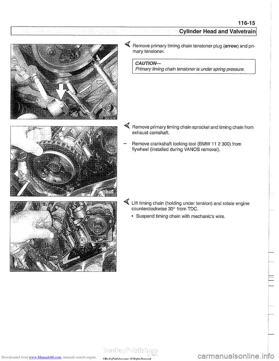 BMW 525i 2001 E39 Owners Manual Downloaded from www.Manualslib.com manuals search engine 
116-15 
Cylinder Head and Valvetrain 
4 Remove primary timing chain tensioner plug (arrow) and pri- 
mary  tensioner. 
CAUTION- 
Primary timin
