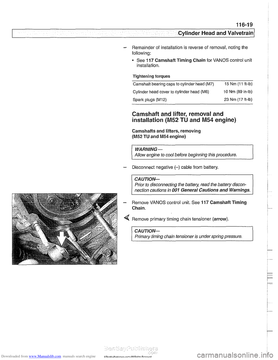 BMW 525i 1999 E39 Service Manual Downloaded from www.Manualslib.com manuals search engine
Cylinder Head and valvetrain1
- Remainder of installation is reverse of removal, noting the
following:
See
117 Camshaft Timing Chain f BMW 525i 1999 E39 Service Manual Downloaded from www.Manualslib.com manuals search engine
Cylinder Head and valvetrain1
- Remainder of installation is reverse of removal, noting the
following:
See
117 Camshaft Timing Chain f
