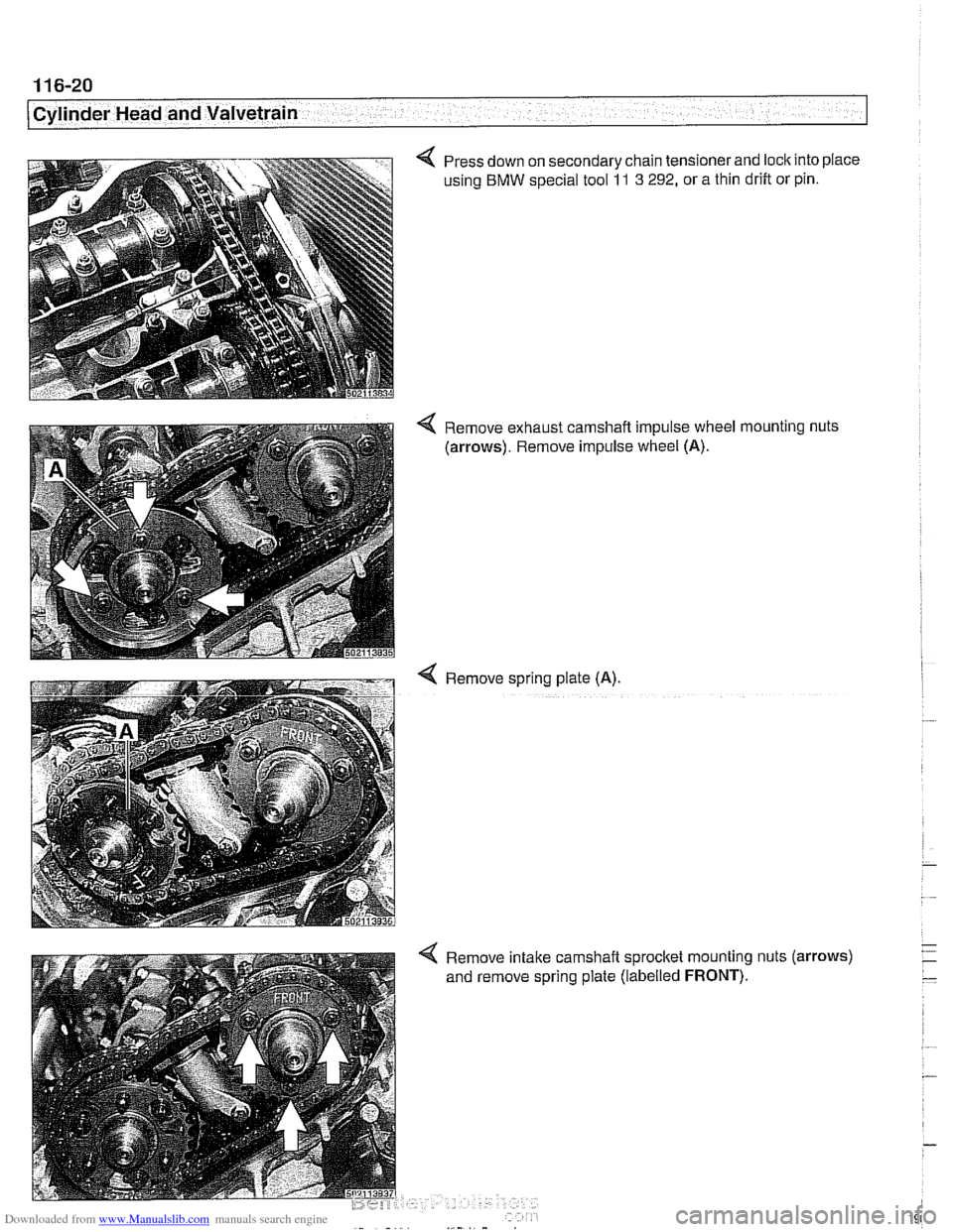 BMW 525i 2001 E39 Owners Manual Downloaded from www.Manualslib.com manuals search engine 
/Cylinder Head and Valvetrain 
Press  down on secondary chain  tensionerand loclc into place 
using 
BMW special tool 11 3 292, or  a thin dri