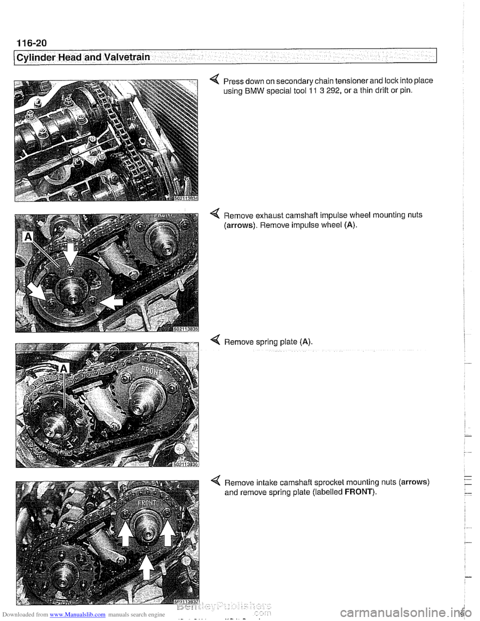 BMW 525i 2001 E39 Owners Manual Downloaded from www.Manualslib.com manuals search engine 
/Cylinder Head and Valvetrain 
Press  down on secondary chain  tensionerand loclc into place 
using 
BMW special tool 11 3 292, or  a thin dri