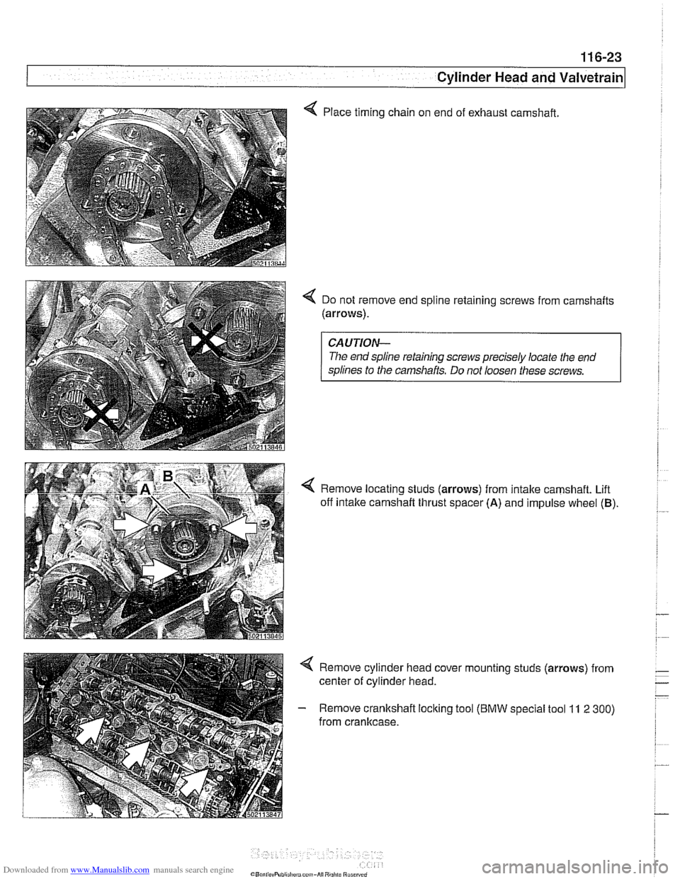BMW 540i 1998 E39 Workshop Manual Downloaded from www.Manualslib.com manuals search engine
11 6-23
Cylinder Head and Valvetrain
Place timing
chain on end of exhaust camshaft
4 Do not remove end spline retaining screws from cam BMW 540i 1998 E39 Workshop Manual Downloaded from www.Manualslib.com manuals search engine
11 6-23
Cylinder Head and Valvetrain
Place timing
chain on end of exhaust camshaft
4 Do not remove end spline retaining screws from cam