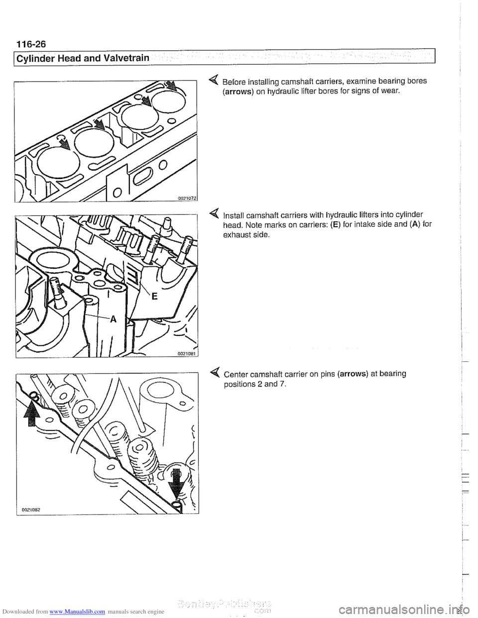 BMW 540i 1998 E39 Workshop Manual Downloaded from www.Manualslib.com manuals search engine
11 6-26
I Cylinder Head and Valvetrain
4 Before installing camshaft carriers, examine bearing bores
(arrows) on hydraulic lifter bores BMW 540i 1998 E39 Workshop Manual Downloaded from www.Manualslib.com manuals search engine
11 6-26
I Cylinder Head and Valvetrain
4 Before installing camshaft carriers, examine bearing bores
(arrows) on hydraulic lifter bores