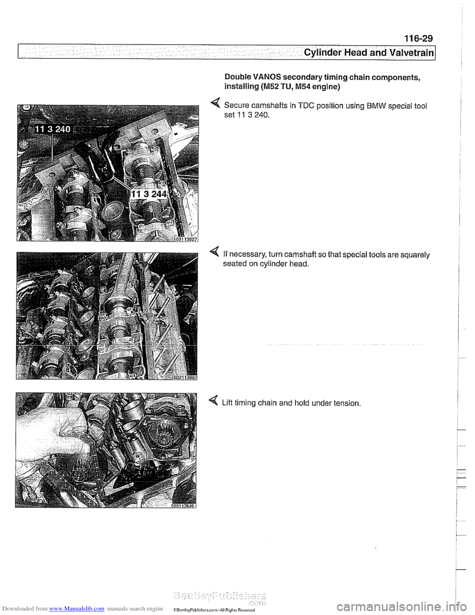 BMW 540i 1998 E39 Workshop Manual Downloaded from www.Manualslib.com manuals search engine
--
Cylinder Head and valvetrain1
Double VANOS secondary timing chain components,
installing
(M52 TU, M54 engine)
< Secure camshafts in BMW 540i 1998 E39 Workshop Manual Downloaded from www.Manualslib.com manuals search engine
--
Cylinder Head and valvetrain1
Double VANOS secondary timing chain components,
installing
(M52 TU, M54 engine)
< Secure camshafts in