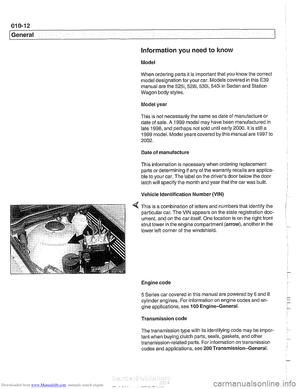 BMW 525i 1999 E39 Workshop Manual Downloaded from www.Manualslib.com manuals search engine
01 0-1 2
1 General
Information you need to know
Model
When ordering parts it is important that you know the correct
model designation BMW 525i 1999 E39 Workshop Manual Downloaded from www.Manualslib.com manuals search engine
01 0-1 2
1 General
Information you need to know
Model
When ordering parts it is important that you know the correct
model designation