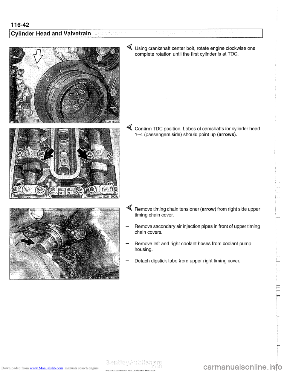 BMW 528i 2000 E39 Workshop Manual Downloaded from www.Manualslib.com manuals search engine 
11 6-42 
/ Cvlinder Head and Valvetrain 
4 Using  crankshaft  center bolt,  rotate engine clockwise one 
complete  rotation until the  first c
