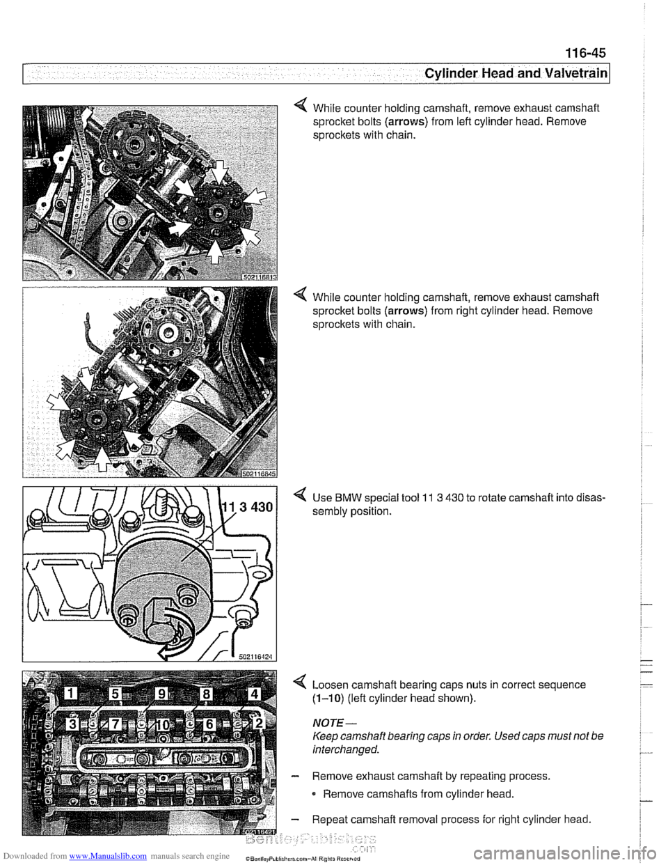 BMW 540i 1998 E39 Workshop Manual Downloaded from www.Manualslib.com manuals search engine
Cylinder Head and valvetrain1
While counter holding camshaft, remove exhaust camshaft
sprocket bolts
(arrows) from left cylinder head. BMW 540i 1998 E39 Workshop Manual Downloaded from www.Manualslib.com manuals search engine
Cylinder Head and valvetrain1
While counter holding camshaft, remove exhaust camshaft
sprocket bolts
(arrows) from left cylinder head.