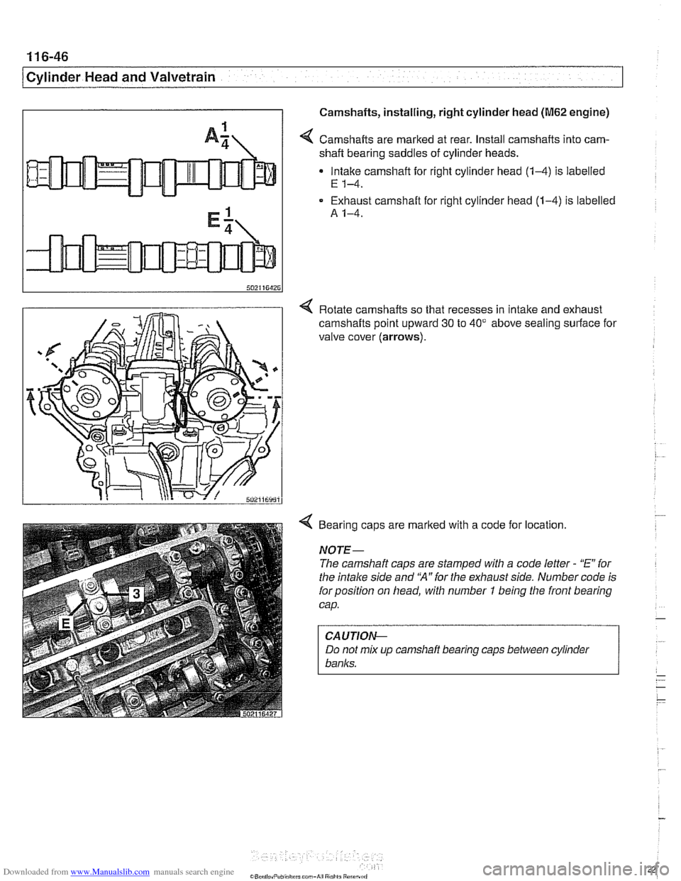 BMW 540i 1998 E39 Workshop Manual Downloaded from www.Manualslib.com manuals search engine
11 6-46
/cylinder Head and Valvetrain
I I Camshafts, installing, right cylinder head (M62 engine)
I
1
A: / Camshafts are marked at rea BMW 540i 1998 E39 Workshop Manual Downloaded from www.Manualslib.com manuals search engine
11 6-46
/cylinder Head and Valvetrain
I I Camshafts, installing, right cylinder head (M62 engine)
I
1
A: / Camshafts are marked at rea