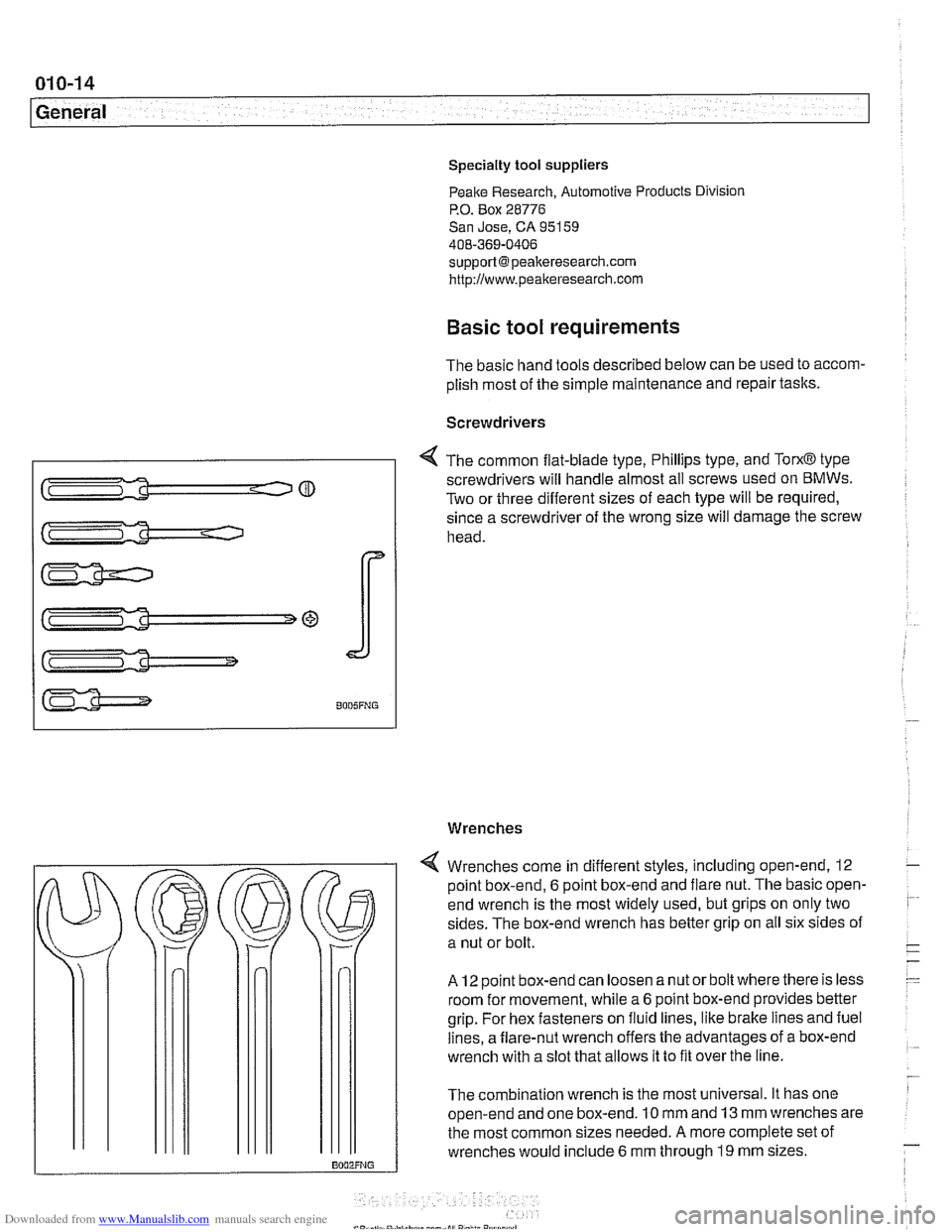 BMW 540i 1997 E39 Owners Manual Downloaded from www.Manualslib.com manuals search engine
01 0-1 4
General
Specialty tool suppliers
Peake Research, Automotive Products Division
P.O. Box 28776
San Jose, CA 95159
408-369-040 BMW 540i 1997 E39 Owners Manual Downloaded from www.Manualslib.com manuals search engine
01 0-1 4
General
Specialty tool suppliers
Peake Research, Automotive Products Division
P.O. Box 28776
San Jose, CA 95159
408-369-040