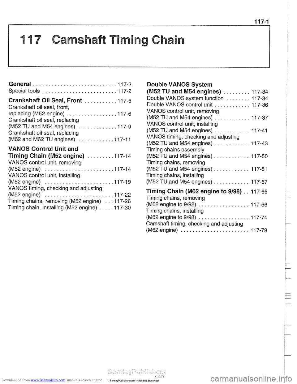 BMW 528i 1998 E39 Repair Manual Downloaded from www.Manualslib.com manuals search engine
11 7 Camshaft Timing Chain
General ........................... .I I 7-2 Double VANOS System
Special tools ........................ .I 17-2 BMW 528i 1998 E39 Repair Manual Downloaded from www.Manualslib.com manuals search engine
11 7 Camshaft Timing Chain
General ........................... .I I 7-2 Double VANOS System
Special tools ........................ .I 17-2