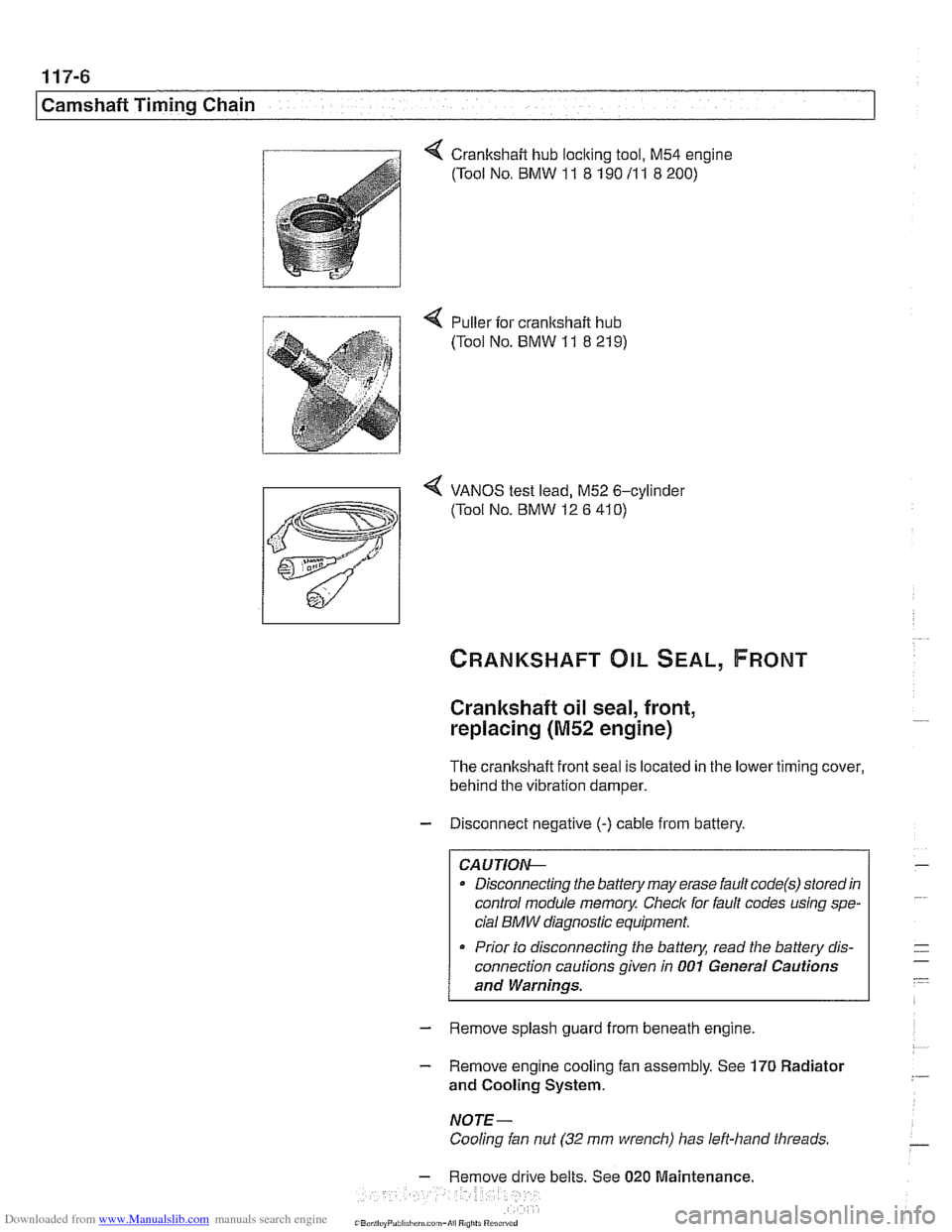 BMW 528i 1998 E39 Repair Manual Downloaded from www.Manualslib.com manuals search engine
Camshaft Timing Chain
4 Crankshaft hub loclting tool. M54 engine
(Tool No.
BMW 11 8 190 11 1 8 200)
4 VANOS test lead, M52 6-cylinder
( BMW 528i 1998 E39 Repair Manual Downloaded from www.Manualslib.com manuals search engine
Camshaft Timing Chain
4 Crankshaft hub loclting tool. M54 engine
(Tool No.
BMW 11 8 190 11 1 8 200)
4 VANOS test lead, M52 6-cylinder
(