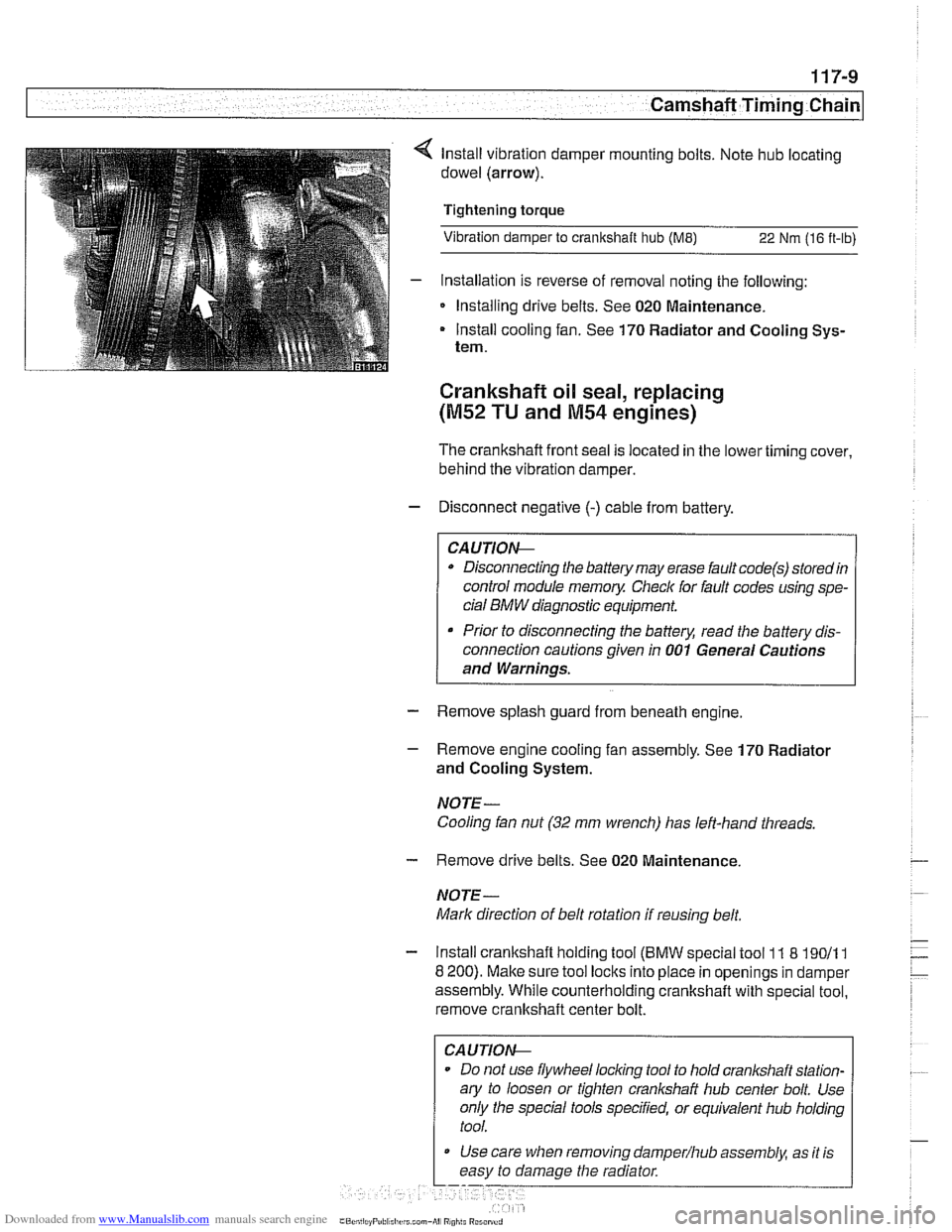 BMW 528i 1998 E39 Workshop Manual Downloaded from www.Manualslib.com manuals search engine
Camshaft Timing Chain
lnstall vibration damper mounting bolts. Note hub locating
dowel (arrow).
Tightening torque
Vibration damper to BMW 528i 1998 E39 Workshop Manual Downloaded from www.Manualslib.com manuals search engine
Camshaft Timing Chain
lnstall vibration damper mounting bolts. Note hub locating
dowel (arrow).
Tightening torque
Vibration damper to
