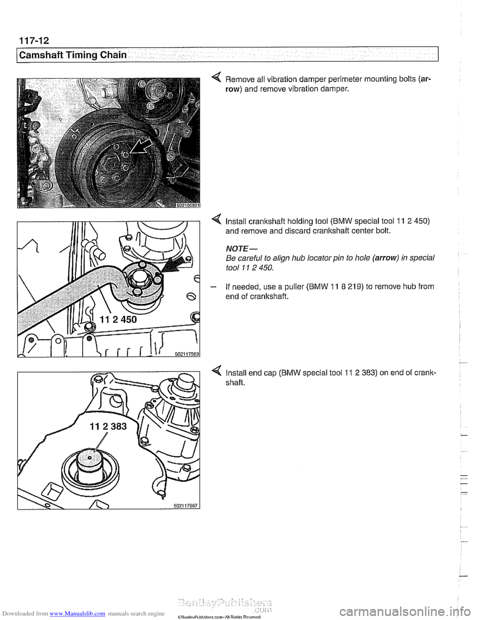 BMW 540i 1998 E39 Workshop Manual Downloaded from www.Manualslib.com manuals search engine
1 Camshaft Timing Chain
< Remove all vibration damper perimeter mounting bolts (ar-
row) and remove vibration damper.
4 Install cranksha BMW 540i 1998 E39 Workshop Manual Downloaded from www.Manualslib.com manuals search engine
1 Camshaft Timing Chain
< Remove all vibration damper perimeter mounting bolts (ar-
row) and remove vibration damper.
4 Install cranksha